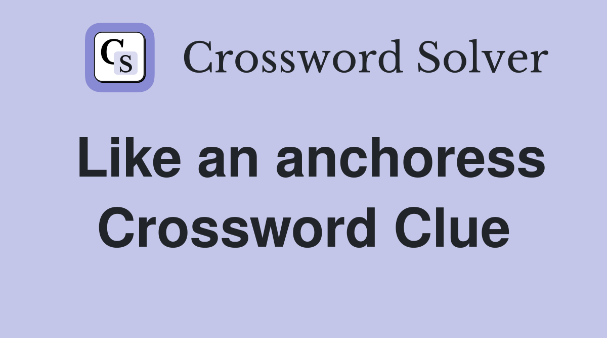 Like an anchoress Crossword Clue