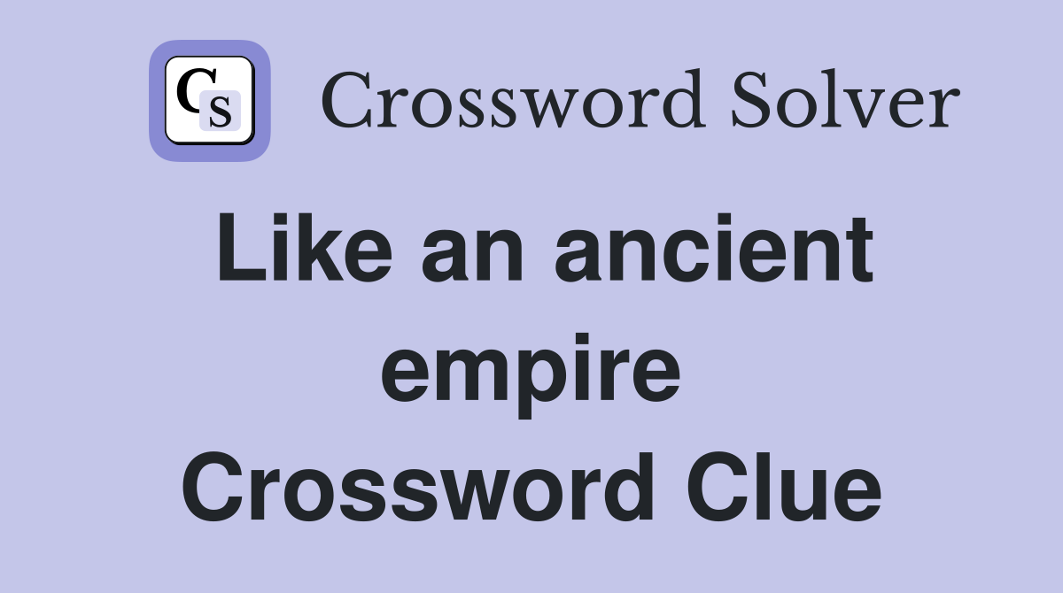 Like an ancient empire Crossword Clue