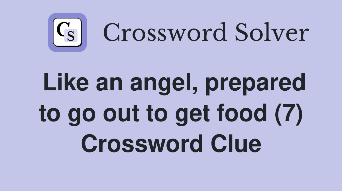 Like an angel, prepared to go out to get food (7) Crossword Clue