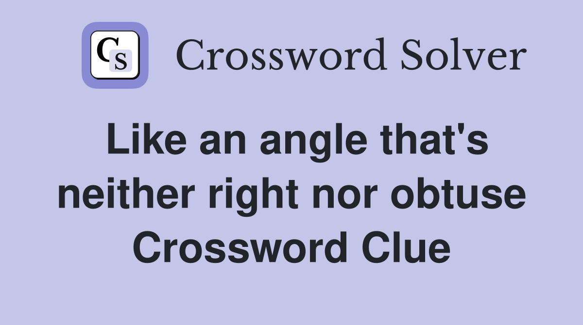 Like an angle that's neither right nor obtuse Crossword Clue