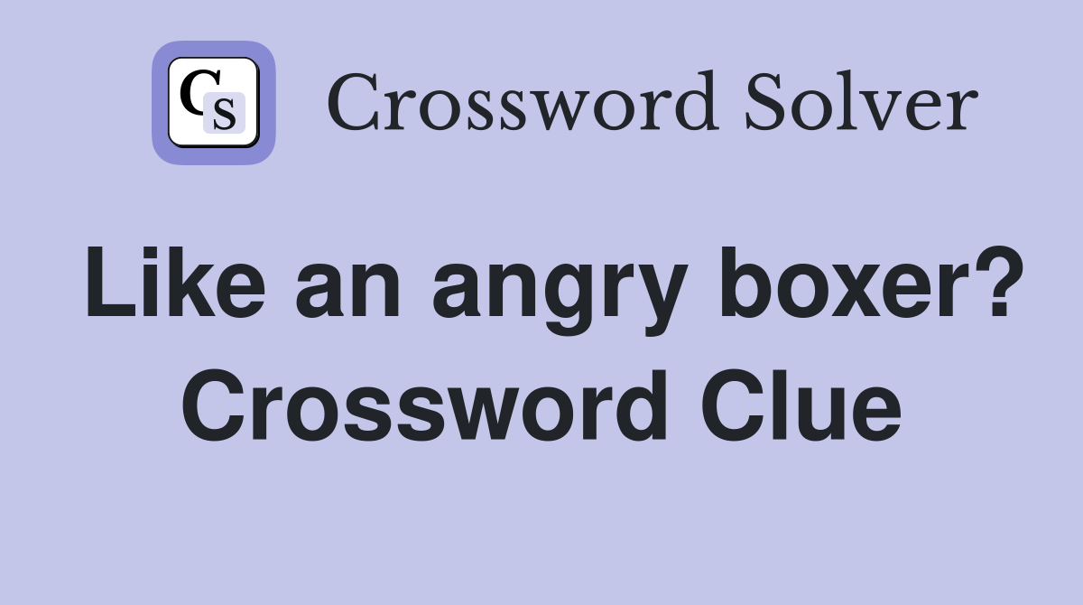 Like an angry boxer? Crossword Clue