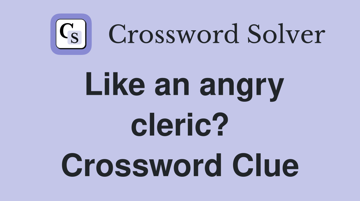 Like an angry cleric? Crossword Clue