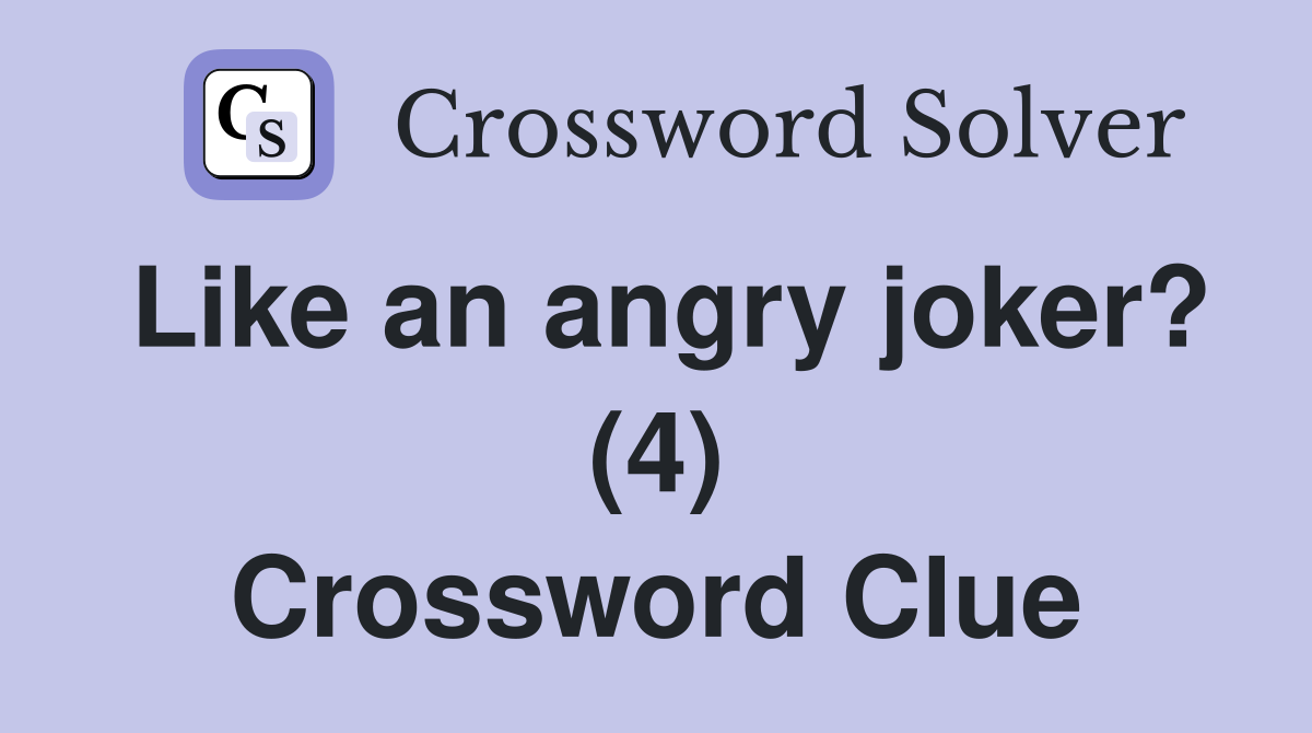 Like an angry joker? (4) Crossword Clue