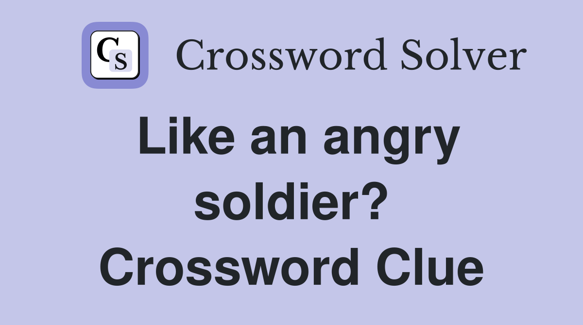 Like an angry soldier? Crossword Clue