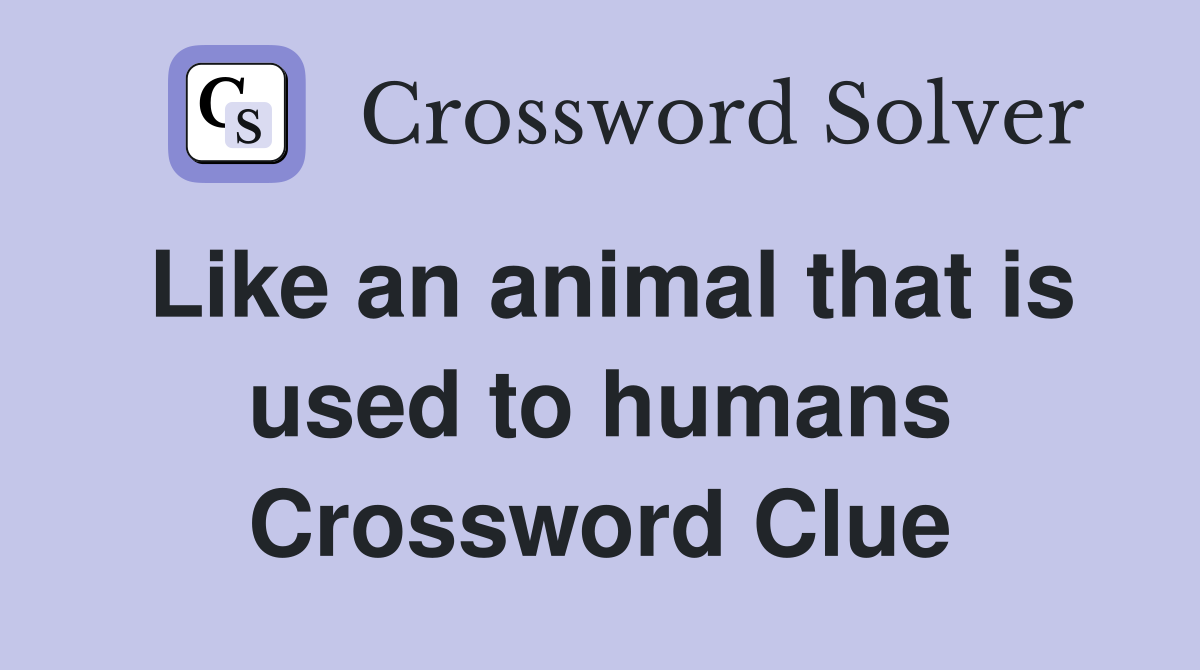 Like an animal that is used to humans Crossword Clue