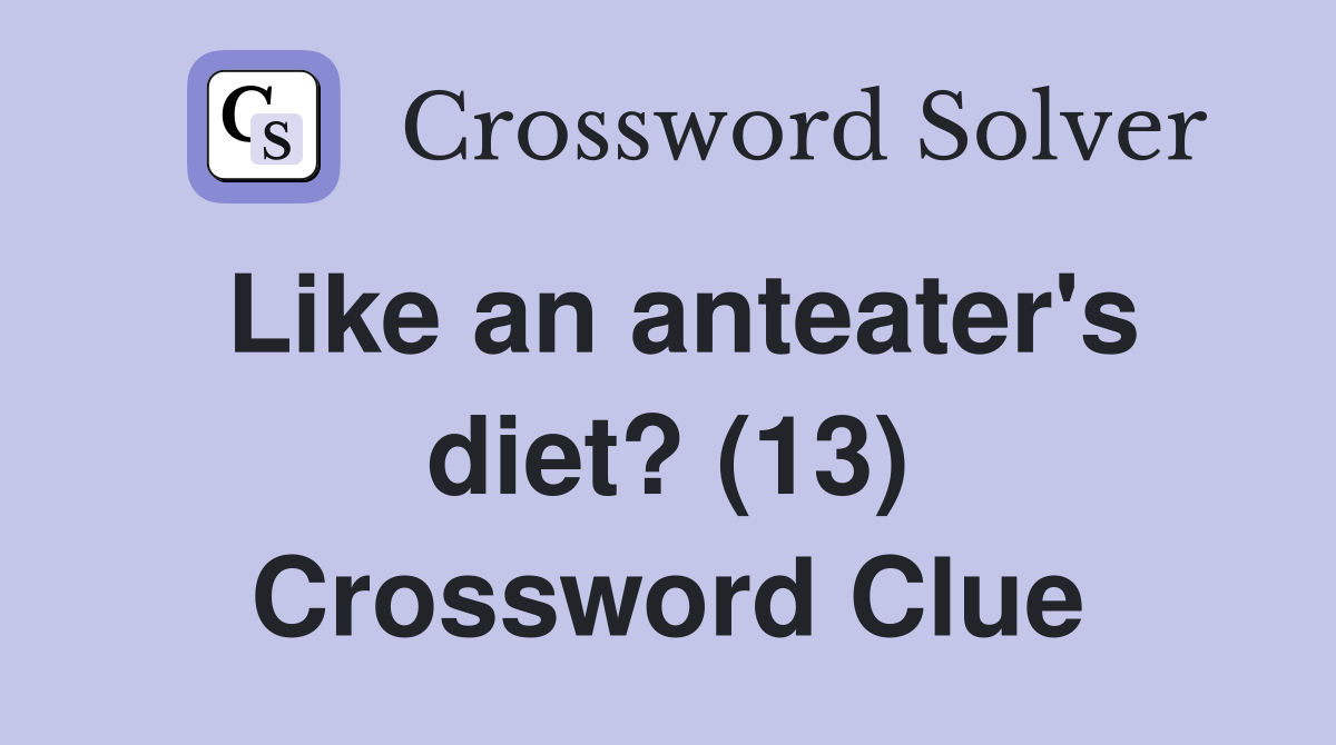 Like an anteater's diet? (13) Crossword Clue
