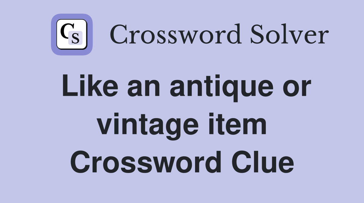 Like an antique or vintage item Crossword Clue