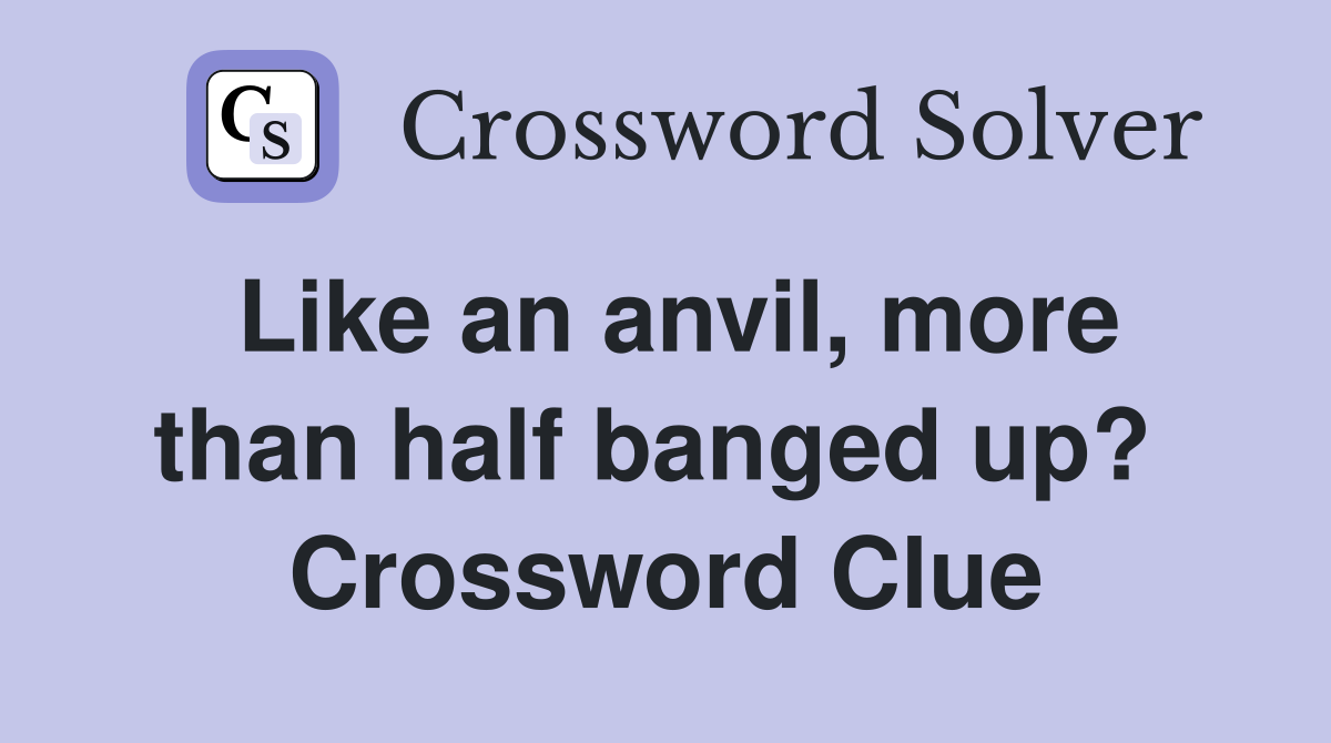 Like an anvil, more than half banged up?  Crossword Clue