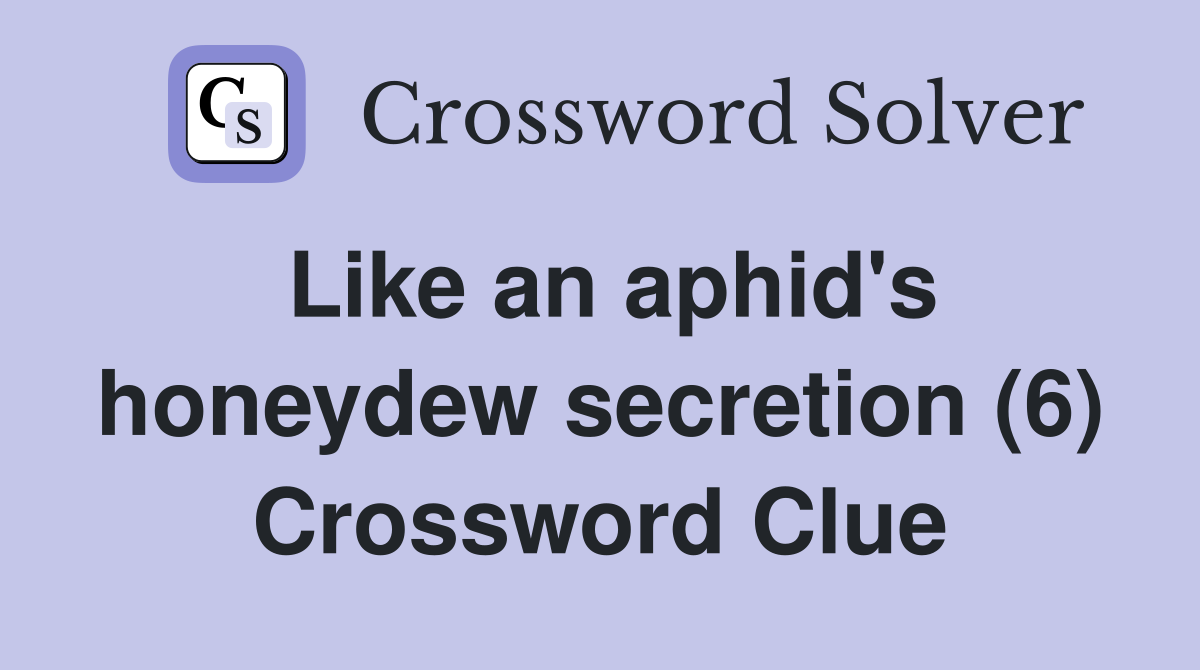 Like an aphid's honeydew secretion (6) Crossword Clue