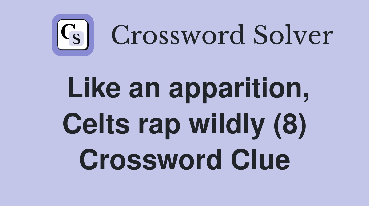 Like an apparition, Celts rap wildly (8) Crossword Clue
