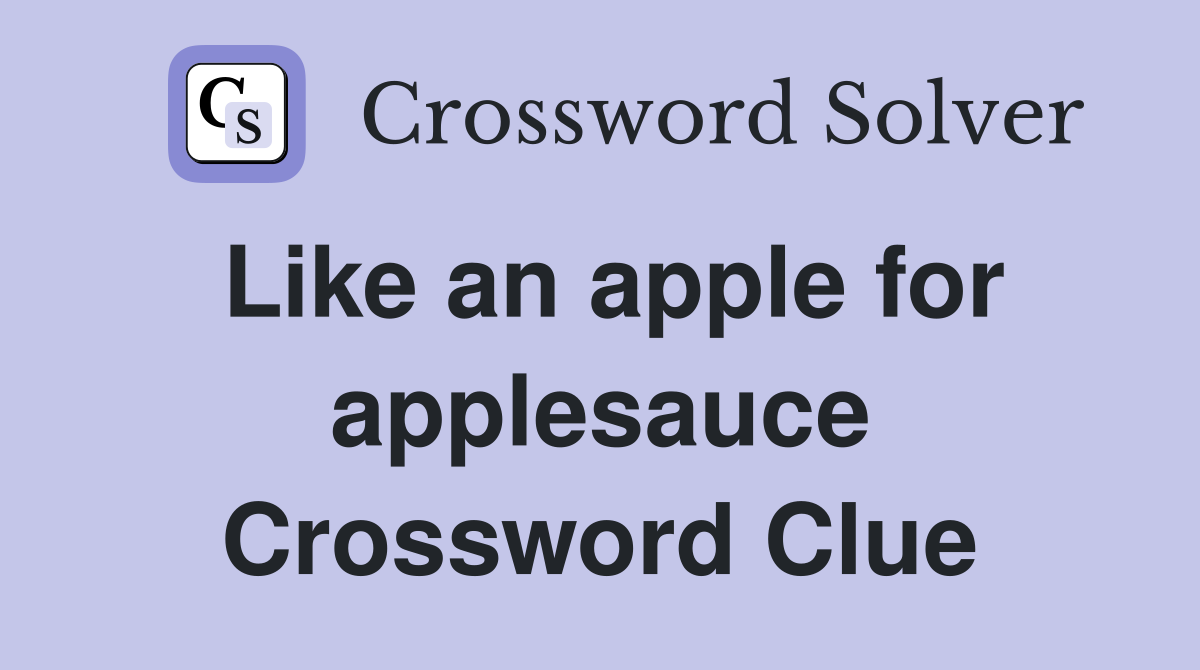 Like an apple for applesauce Crossword Clue
