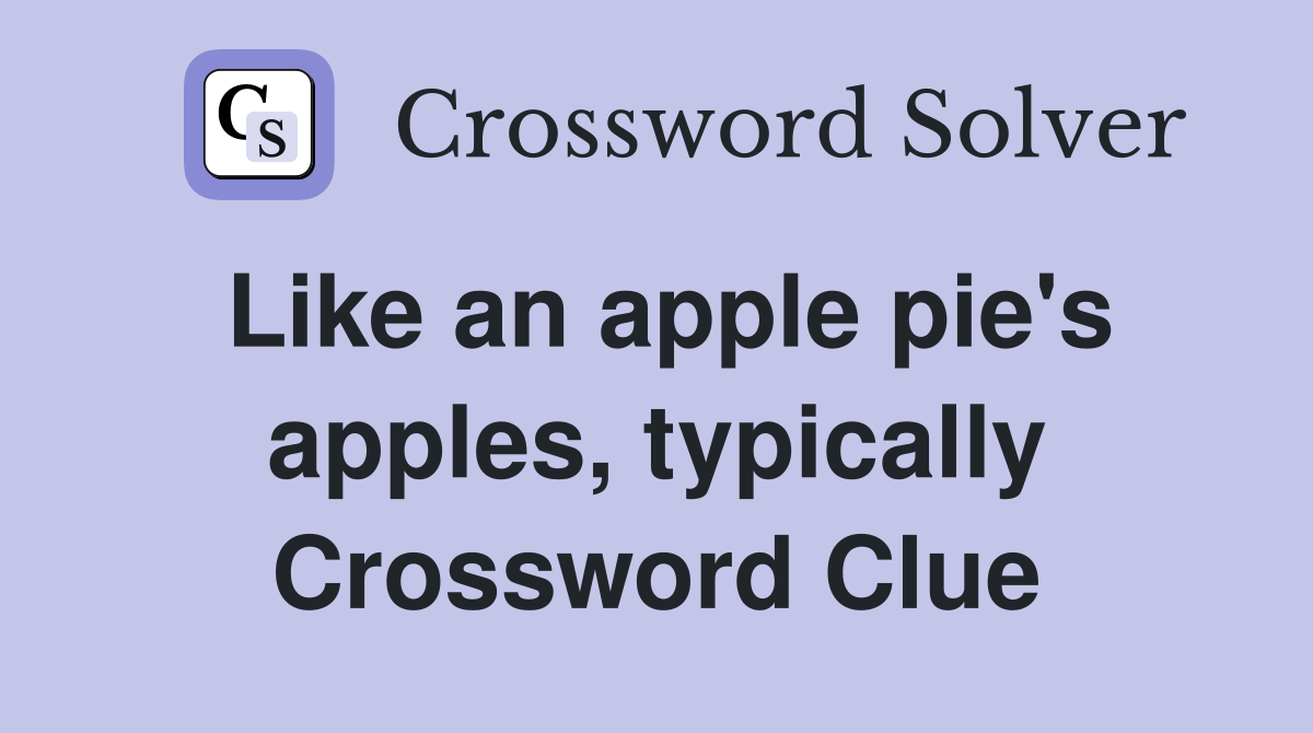 Like an apple pie's apples, typically Crossword Clue