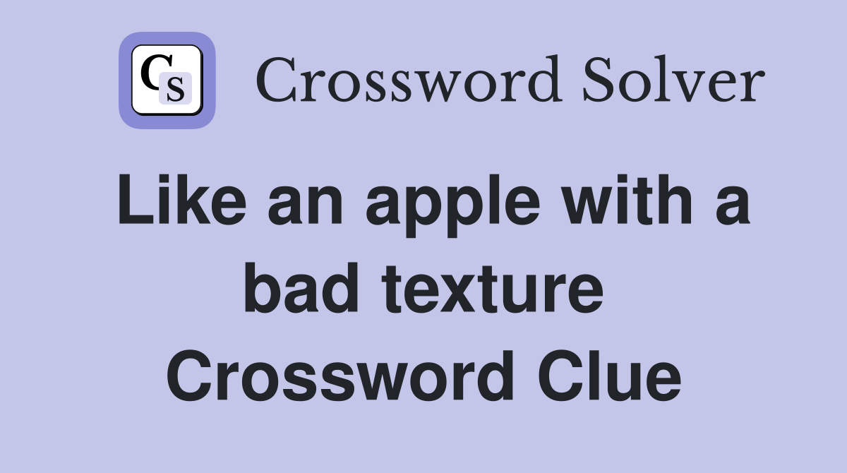 Like an apple with a bad texture Crossword Clue