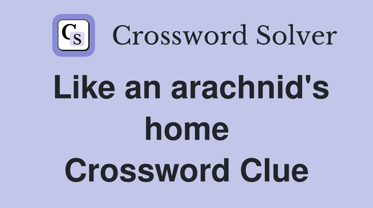 Like an arachnid's home Crossword Clue
