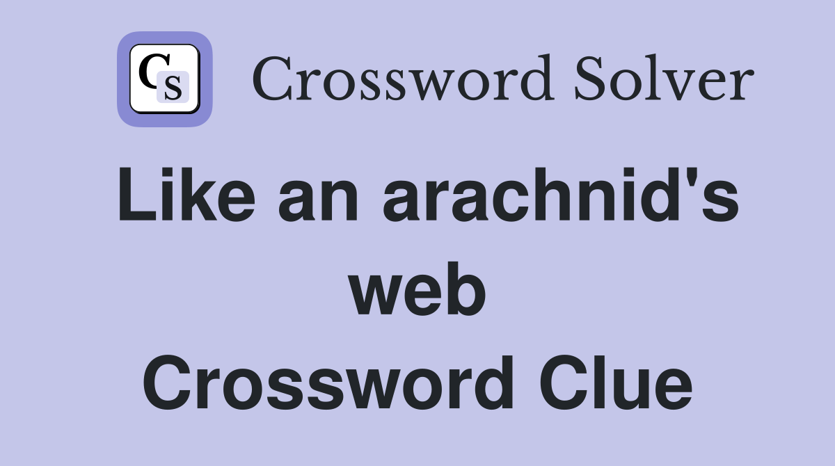 Like an arachnid's web Crossword Clue