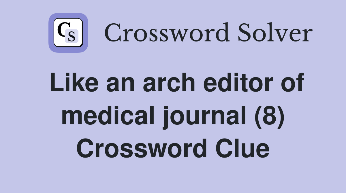 Like an arch editor of medical journal (8) Crossword Clue