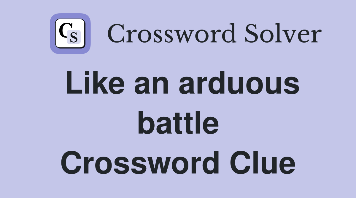 Like an arduous battle Crossword Clue