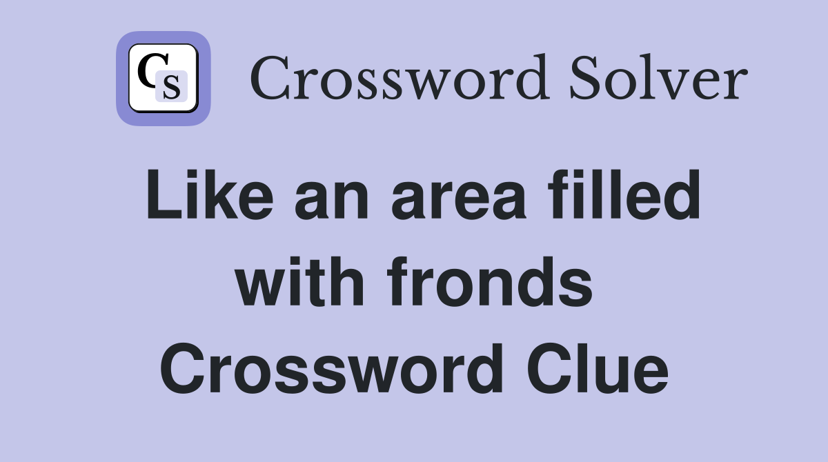 Like an area filled with fronds Crossword Clue