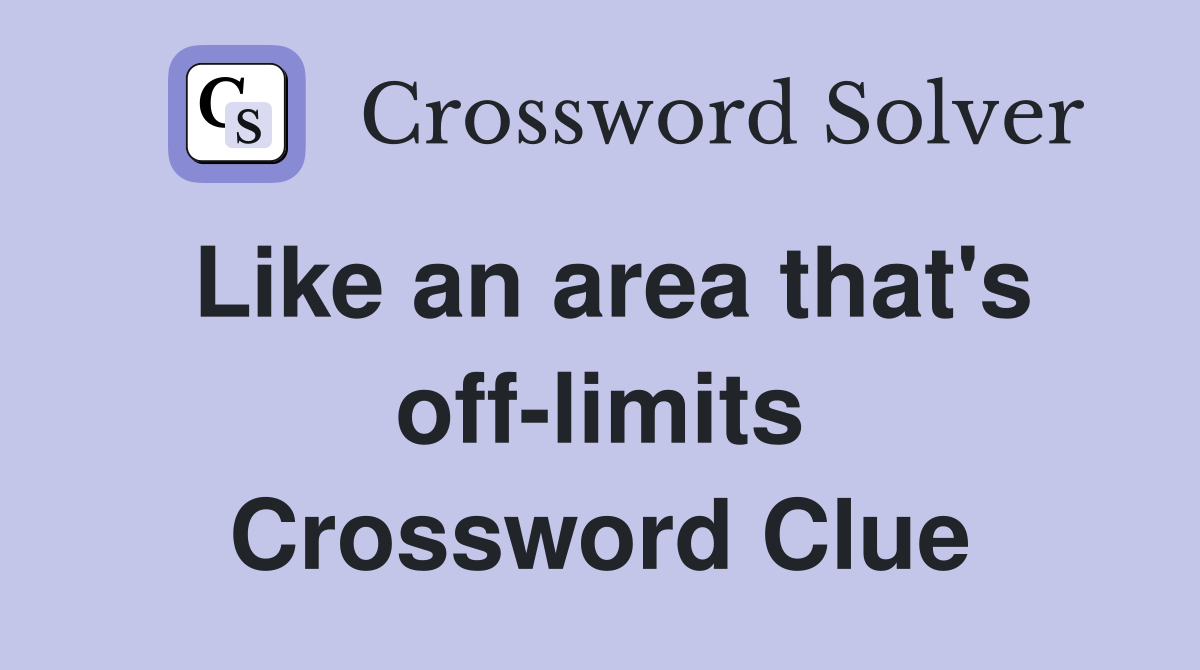Like an area that's off-limits Crossword Clue