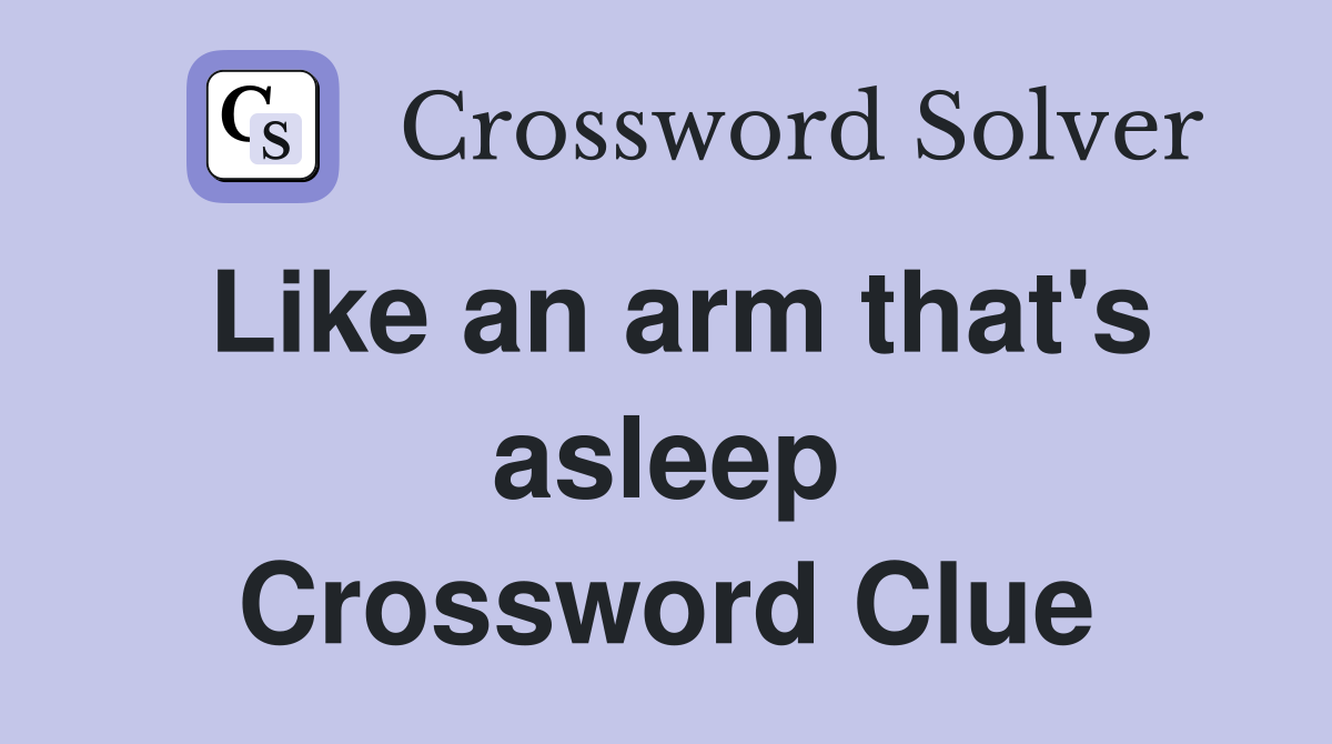 Like an arm that's asleep Crossword Clue