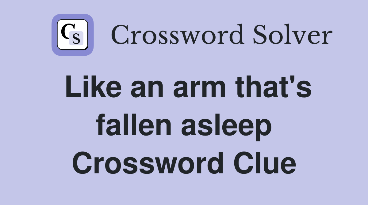 Like an arm that's fallen asleep Crossword Clue