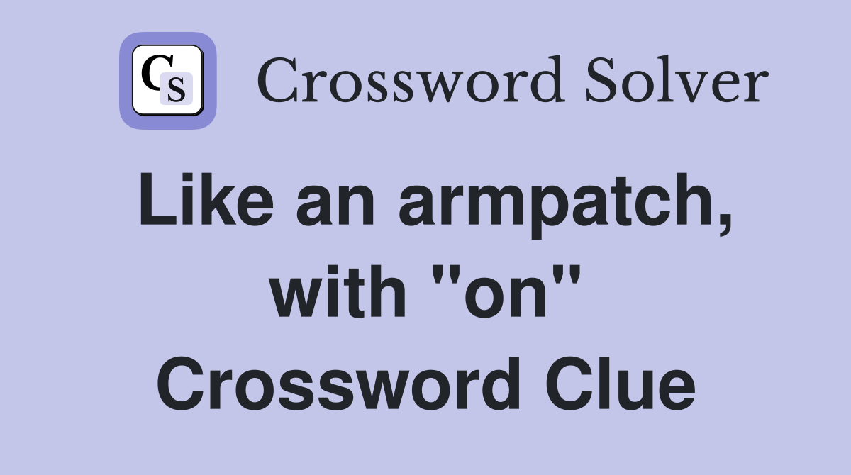 Like an armpatch, with "on" Crossword Clue
