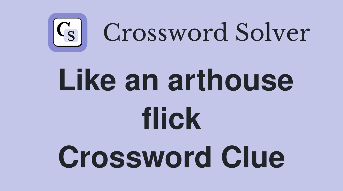 Like an arthouse flick Crossword Clue
