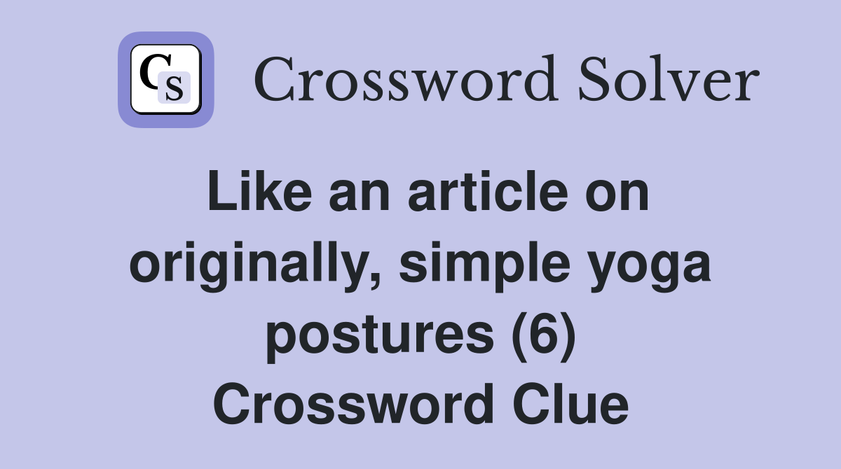 Like an article on originally, simple yoga postures (6) Crossword Clue