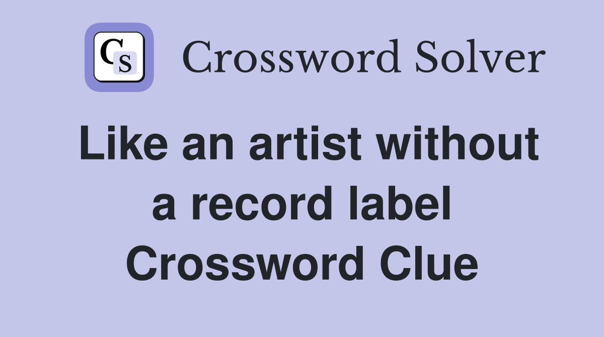 Like an artist without a record label Crossword Clue