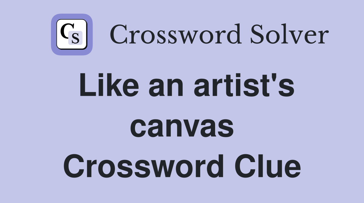 Like an artist's canvas Crossword Clue