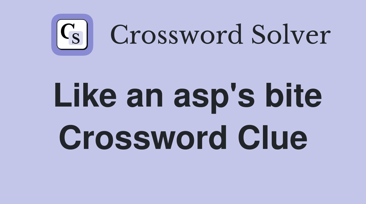 Like an asp's bite Crossword Clue