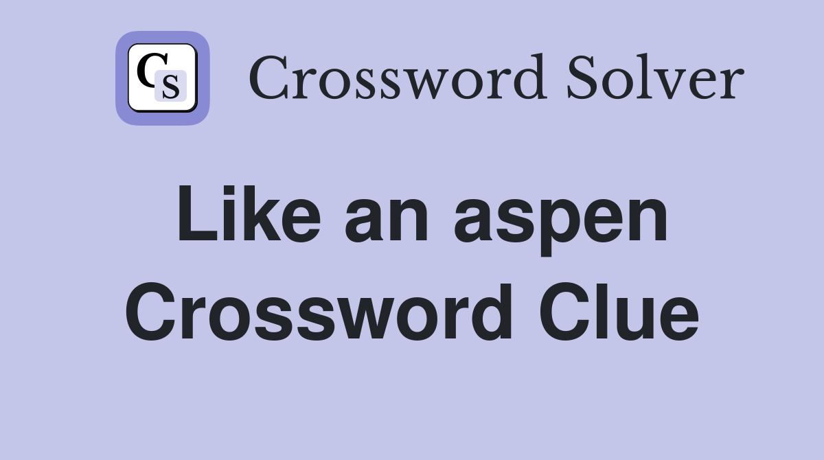 Like an aspen Crossword Clue