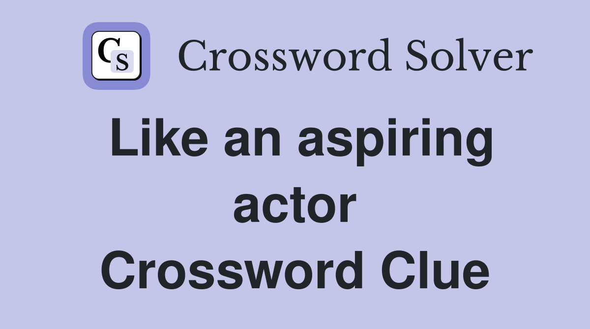 Like an aspiring actor Crossword Clue