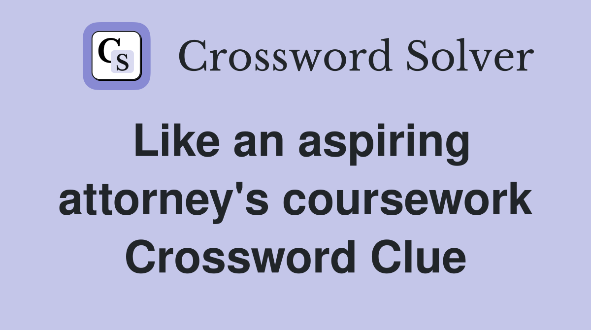 Like an aspiring attorney's coursework Crossword Clue