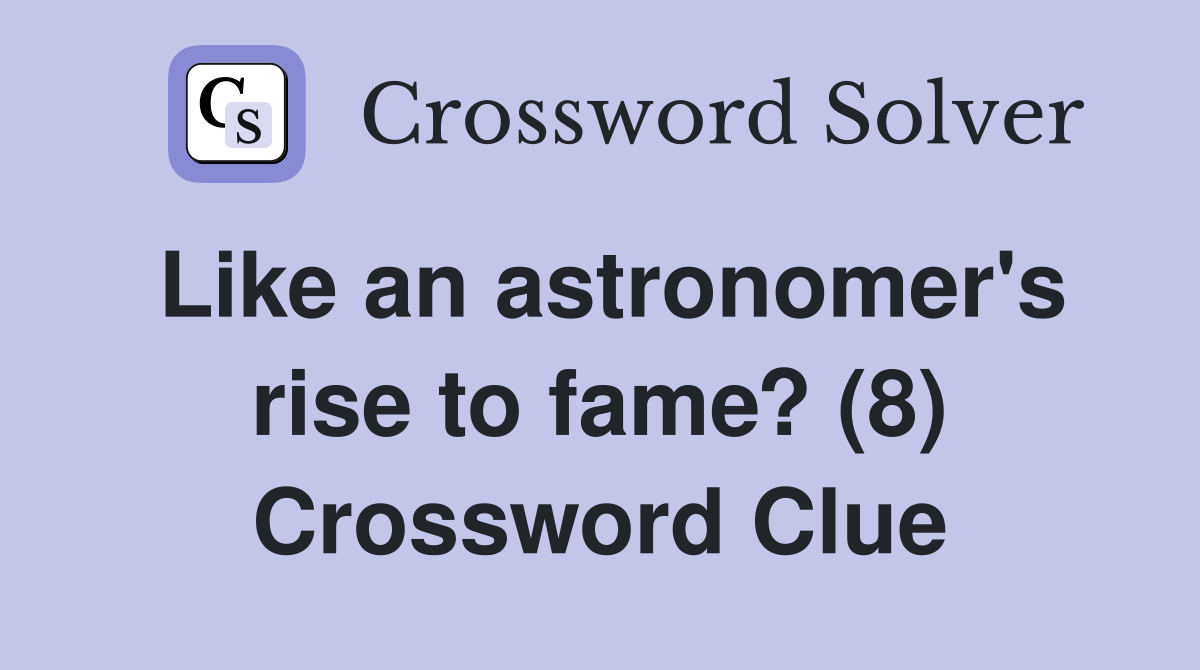 Like an astronomer's rise to fame? (8) Crossword Clue