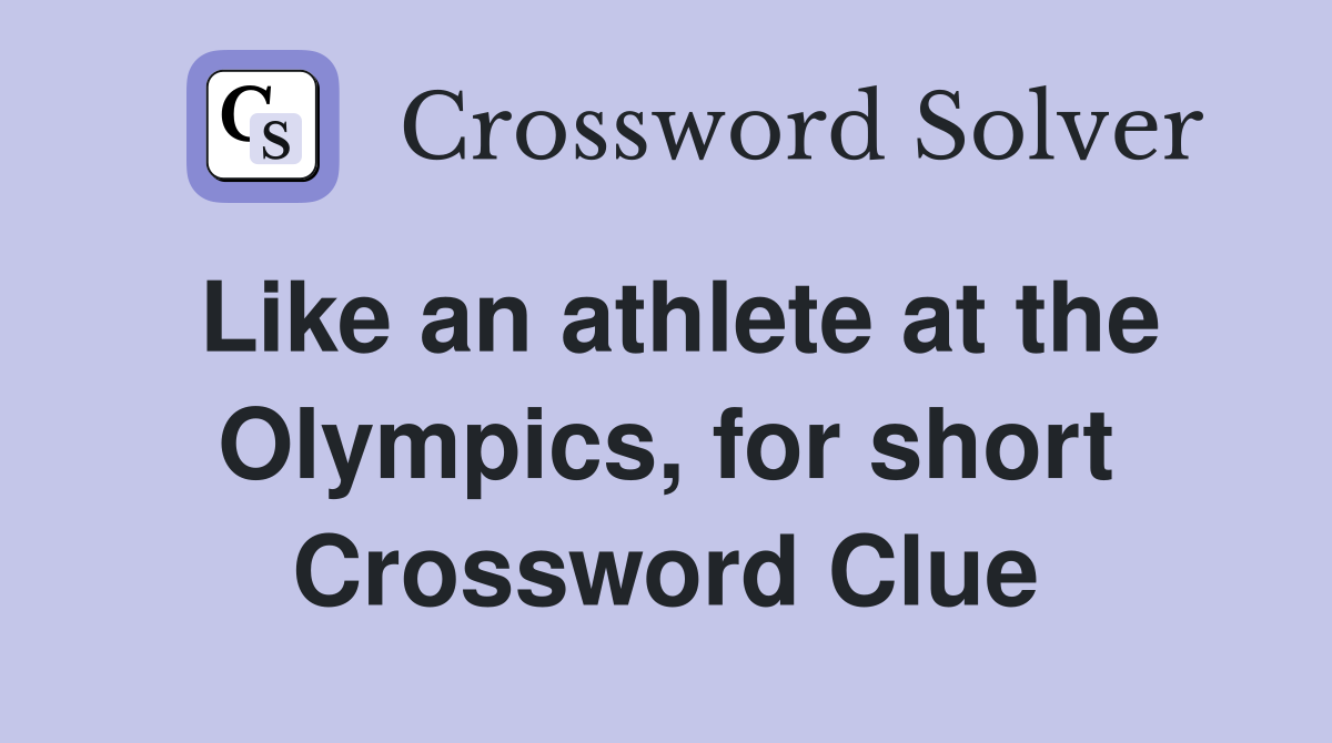Like an athlete at the Olympics, for short Crossword Clue