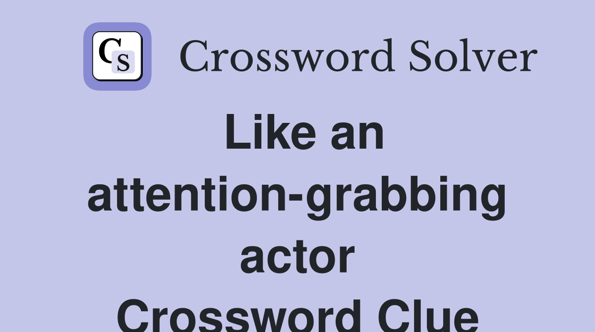Like an attention-grabbing actor Crossword Clue
