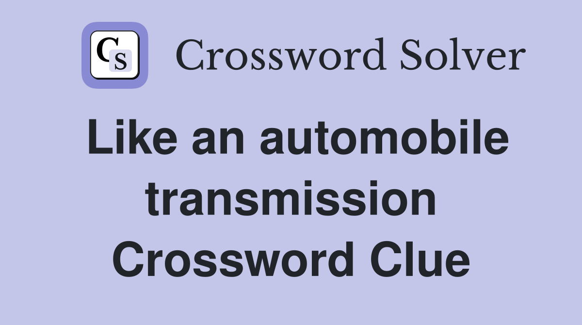 Like an automobile transmission Crossword Clue