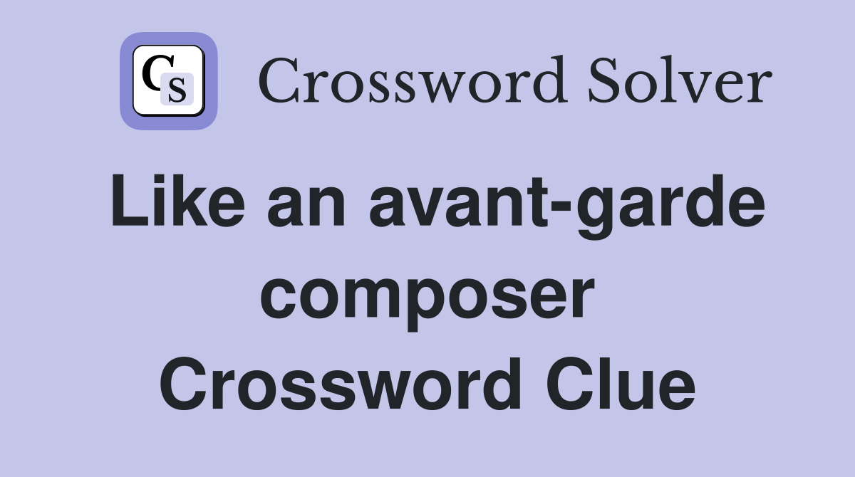 Like an avant-garde composer Crossword Clue