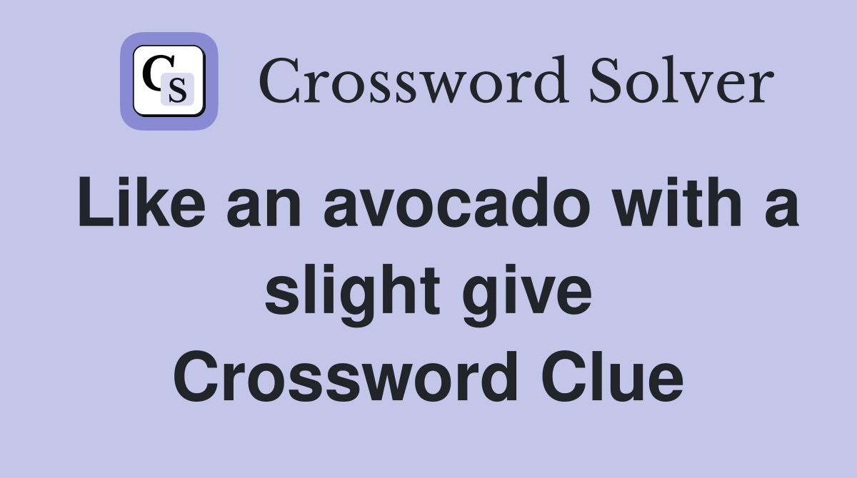 Like an avocado with a slight give Crossword Clue