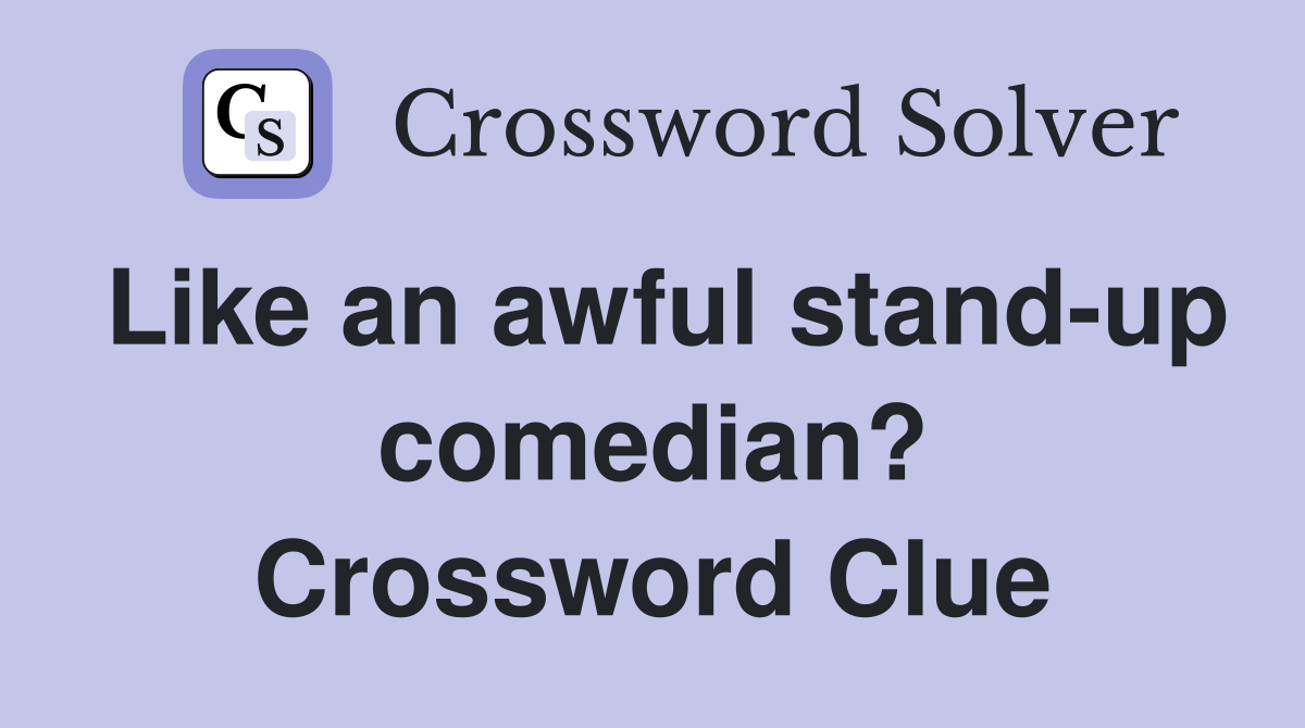 Like an awful stand-up comedian? Crossword Clue