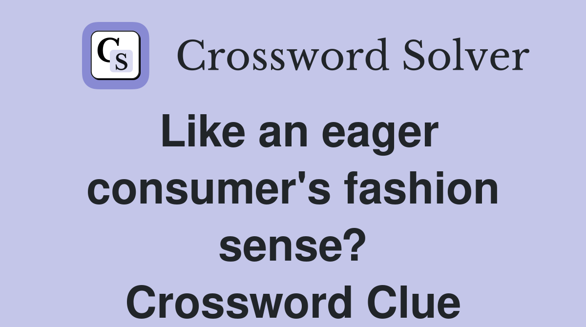 Like an eager consumer's fashion sense? Crossword Clue