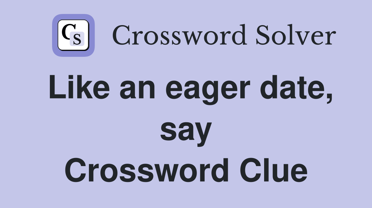 Like an eager date, say Crossword Clue