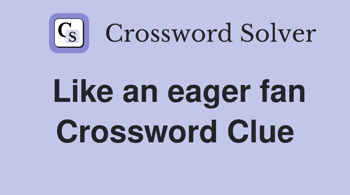 Like an eager fan Crossword Clue