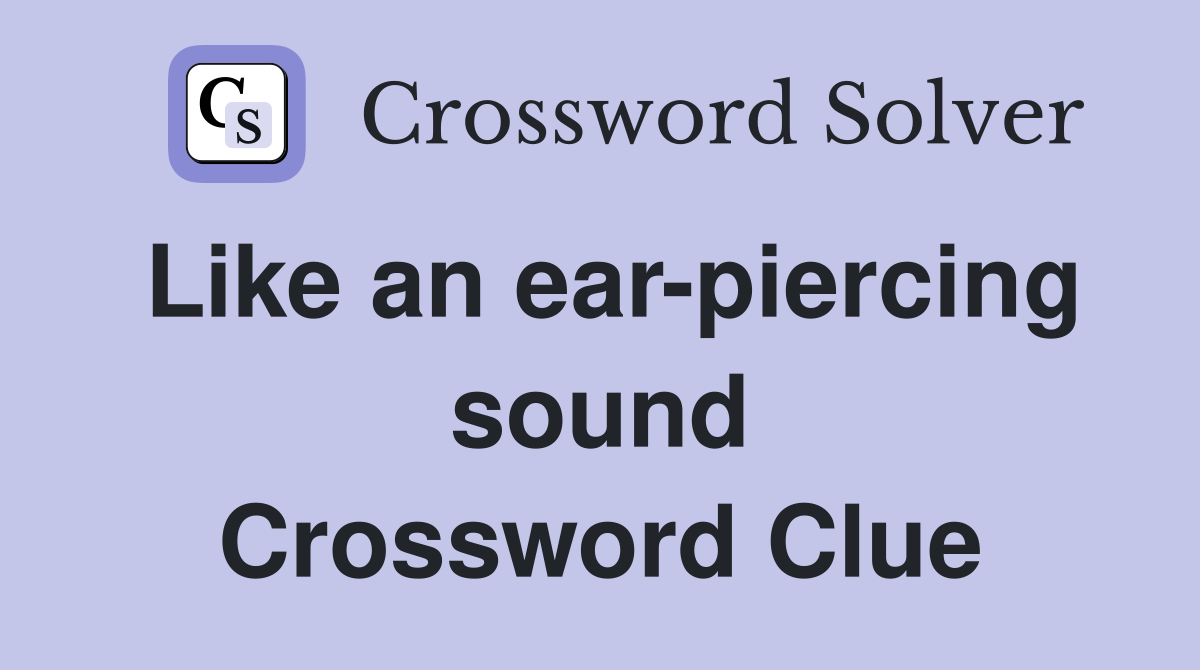 Like an ear-piercing sound Crossword Clue