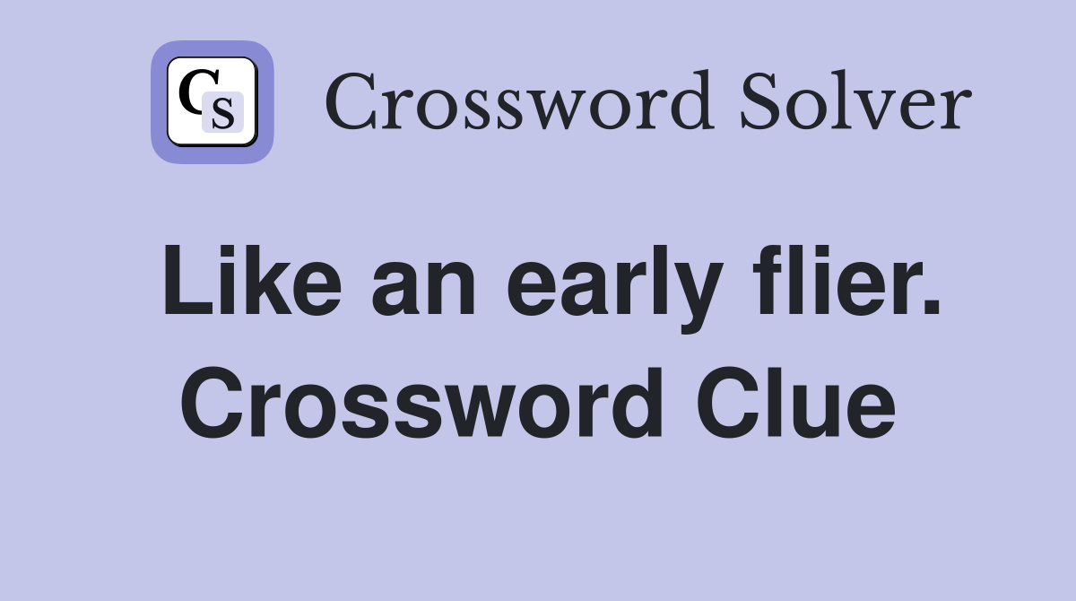 Like an early flier. Crossword Clue