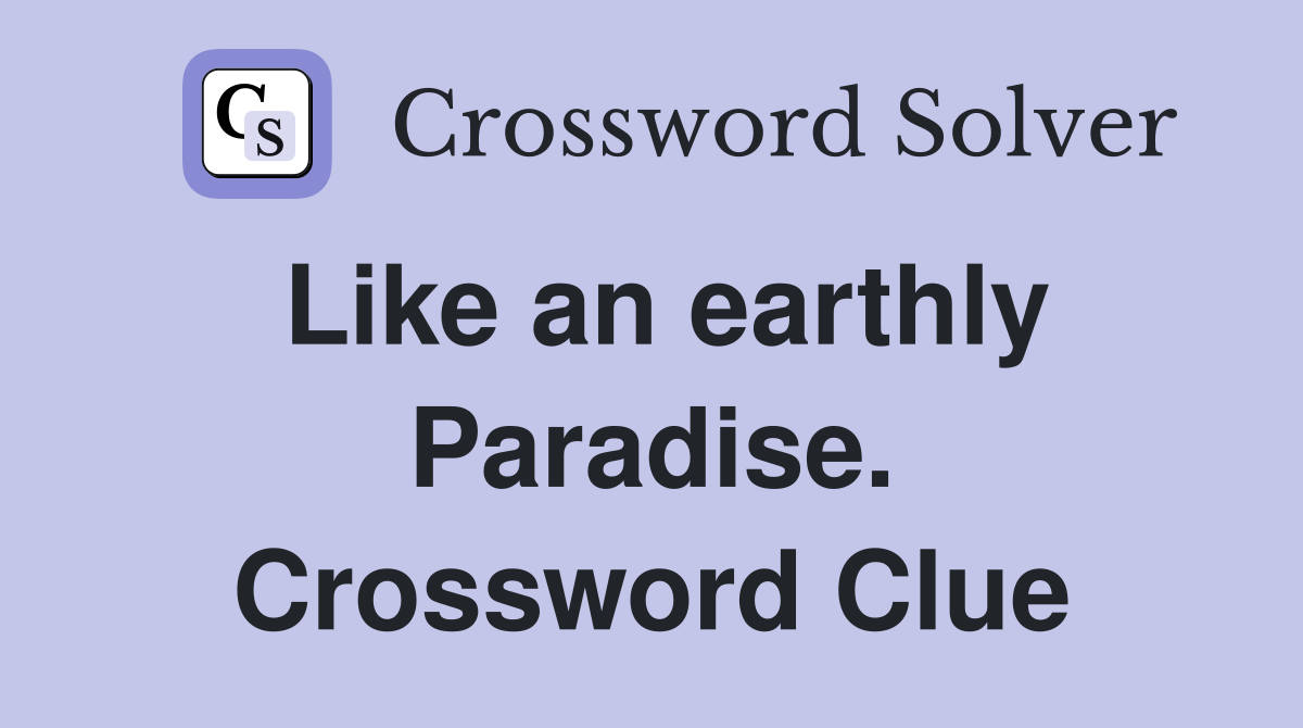 Like an earthly Paradise. Crossword Clue