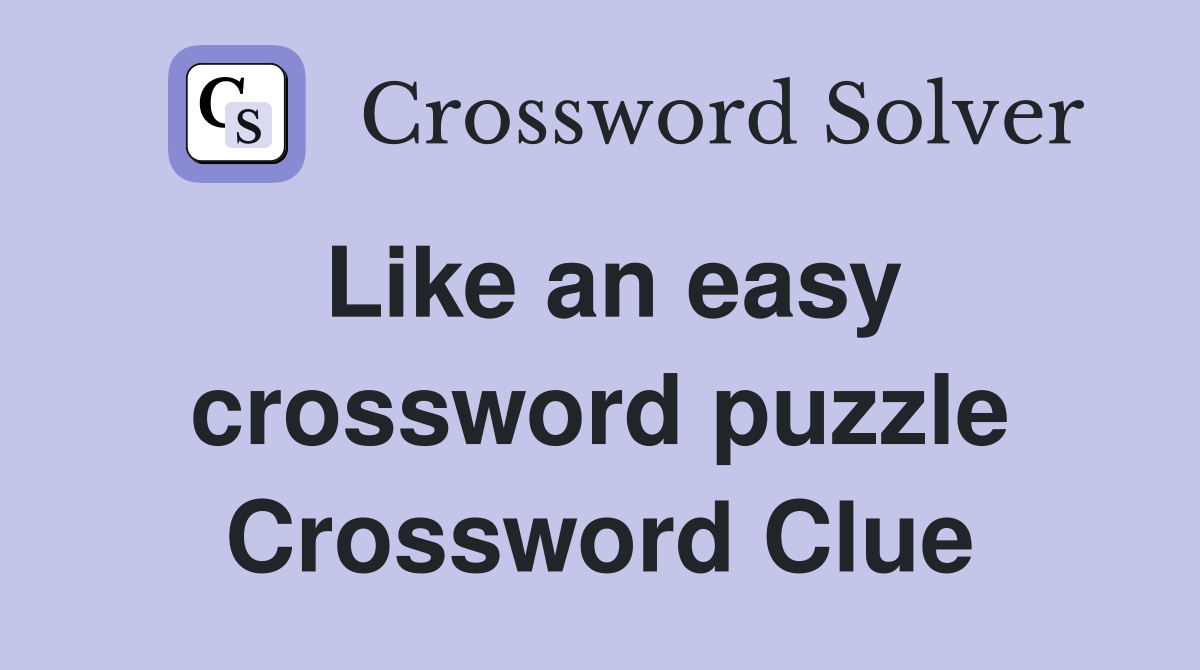 Like an easy crossword puzzle Crossword Clue