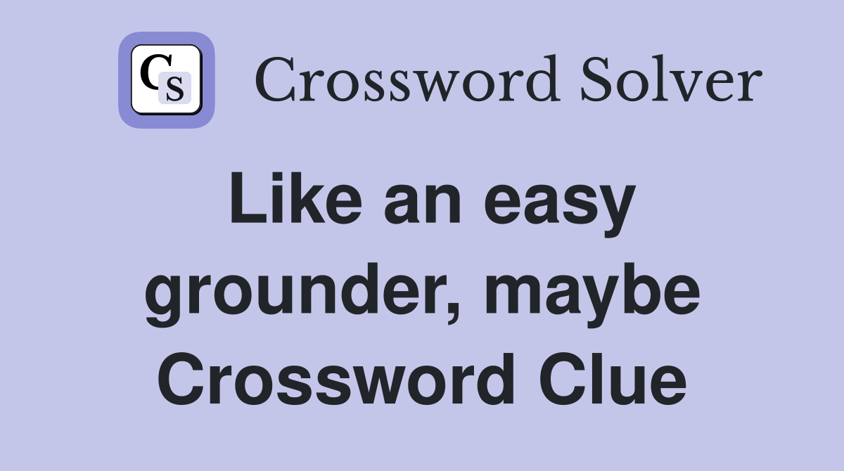 Like an easy grounder, maybe Crossword Clue