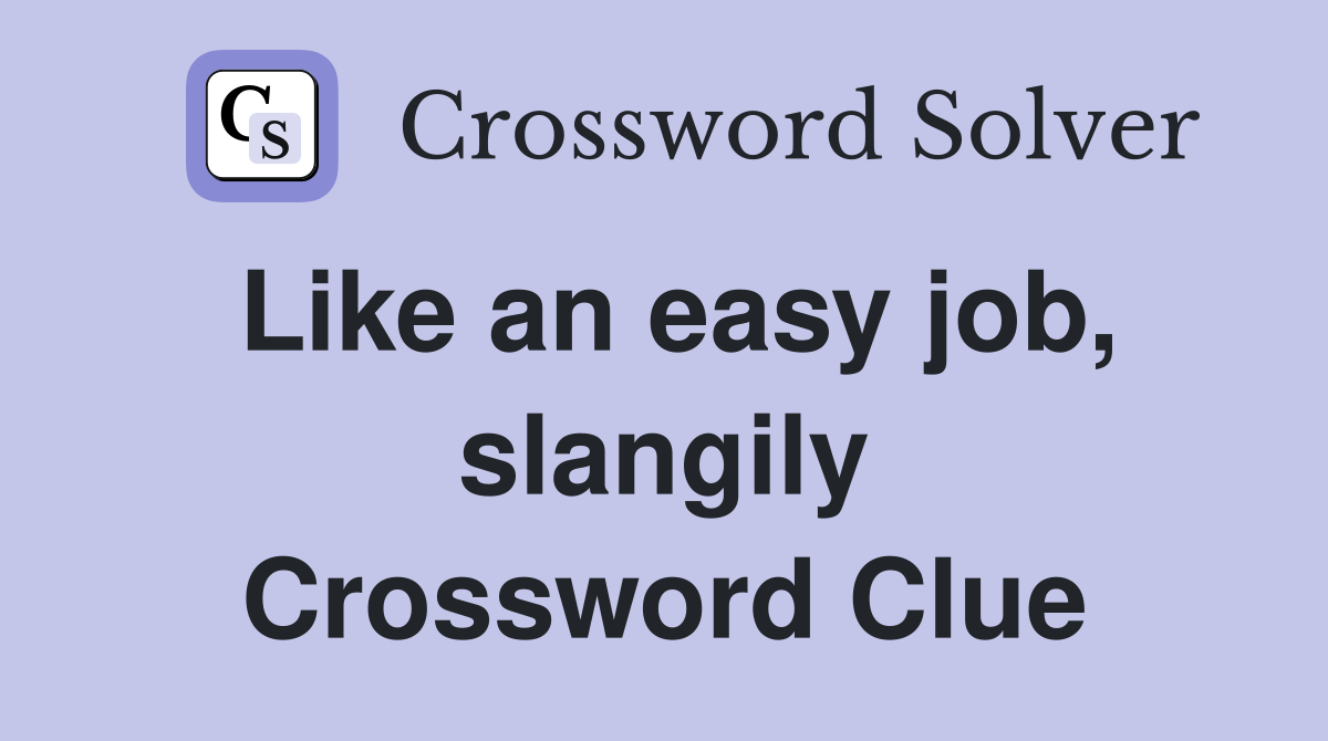 Like an easy job, slangily Crossword Clue